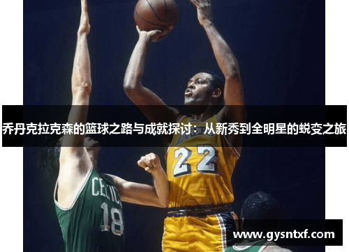 乔丹克拉克森的篮球之路与成就探讨：从新秀到全明星的蜕变之旅